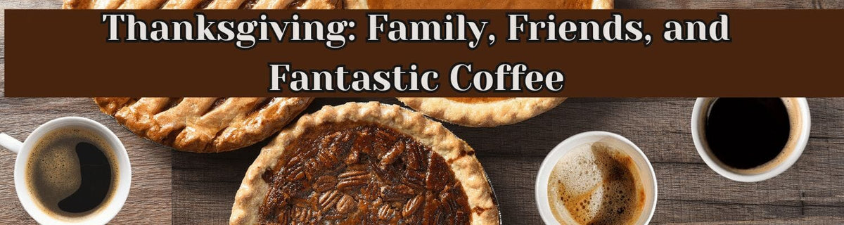 Thanksgiving Pies and Coffee with text stating "Thanksgiving: Family, Friends, and Fantastic Coffee."