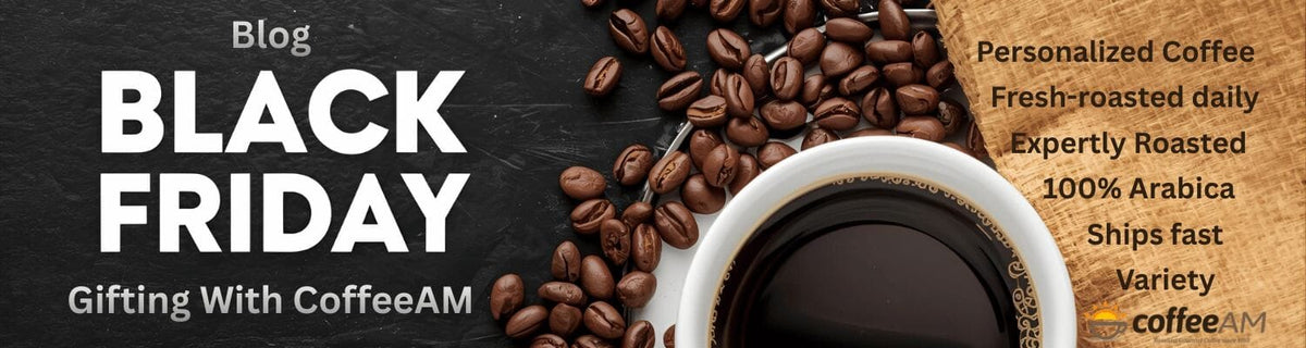 Black Friday - Gifting with CoffeeAM.  List of attributed: Personalized Coffee Fresh-roasted daily  100% Arabica Expertly Roasted Variety Ships fast 