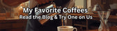 Image of a Barista pouring High Quality Gourmet Coffee with text that reads My Favorite Coffees, read the blog and try one on us.