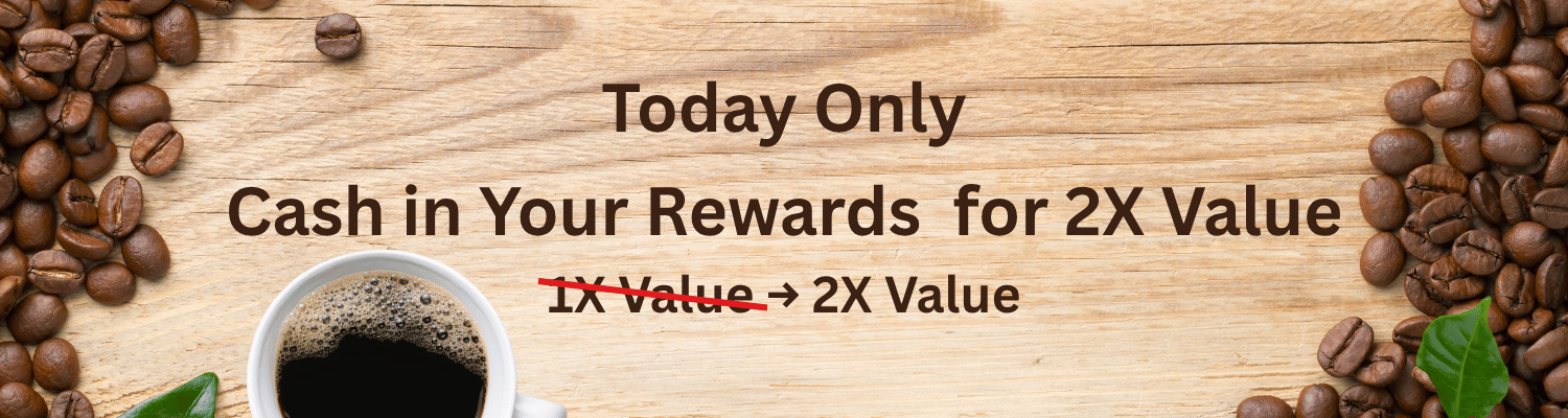 Promotional banner with coffee beans, a cup of black coffee, and text reading 'Today Only Cash in Your Rewards for 2X Value' on a wooden background.