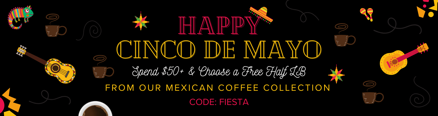 Cinco de Mayo themed Banner with text that reads Happy cinco de mayo Spend $50+ & Choose a Free Half LB from our Mexican coffee collection Code: FIESTA